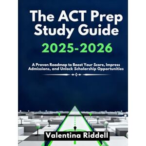 Riddell, Valentina The Act Prep Study Guide 2025-2026: A Proven Roadmap to Boost Your Score, Impress Admissions, and Unlock Scholarship Opportunities Riddell, Valentina The Act Prep Study Guide 2025-2026: A Proven Roadmap to Boost Your Score, Impress Admissions, and Unlock Scholarship Opportunities