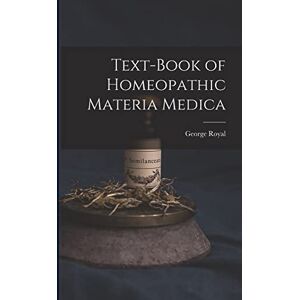 Royal, George Text-Book of Homeopathic Materia Medica Royal, George Text-Book of Homeopathic Materia Medica