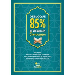Arabacademie Débloque 85% du Vocabulaire Coranique: Apprends les 300 mots essentiels qui couvrent 85 % du Coran et transforme ta lecture en compréhension — sans ... et sans règles linguistiques compliquées. Arabacademie Débloque 85% du Vocabulaire Coranique: Apprends les 300 mots essentiels qui couvrent 85 % du Coran et transforme ta lecture en compréhension — sans ... et sans règles linguistiques compliquées.