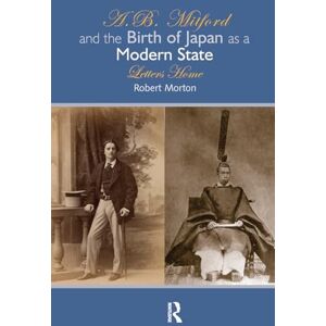 Morton, Robert A.B. Mitford and the Birth of Japan as a Modern State: Letters Home Morton, Robert A.B. Mitford and the Birth of Japan as a Modern State: Letters Home