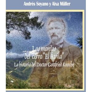 Soyano, Dr. Andrés Las momias del cerro “El Ávila”: La historia del doctor Gottfried Knoche Soyano, Dr. Andrés Las momias del cerro “El Ávila”: La historia del doctor Gottfried Knoche