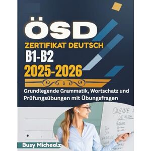 Michealz, Busy ÖSD Zertifikat Deutsch B1- B2 2025-2026: Grundlegende Grammatik, Wortschatz und Prüfungsübungen mit Übungsfragen Michealz, Busy ÖSD Zertifikat Deutsch B1- B2 2025-2026: Grundlegende Grammatik, Wortschatz und Prüfungsübungen mit Übungsfragen