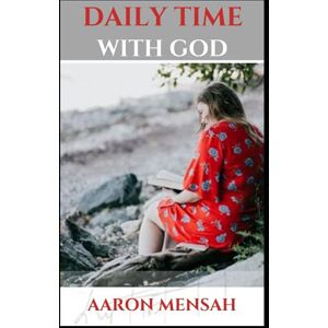 MENSAH, AARON DAILY TIME WITH GOD: A Time with Jesus Christ is a Time Well Spent MENSAH, AARON DAILY TIME WITH GOD: A Time with Jesus Christ is a Time Well Spent
