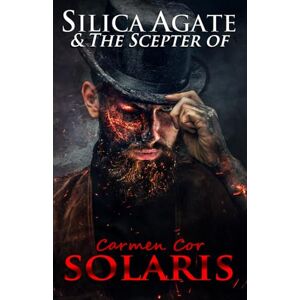 Cor, Carmen Silica Agate & The Scepter of Solaris: Book Seven (The Silica Agate Series) Cor, Carmen Silica Agate & The Scepter of Solaris: Book Seven (The Silica Agate Series)