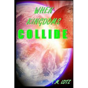 Lotz, T. M. When Kingdoms Collide Lotz, T. M. When Kingdoms Collide