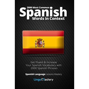 Lingo Mastery 2000 Most Common Spanish Words in Context: Get Fluent & Increase Your Spanish Vocabulary with 2000 Spanish Phrases: Volume 1 (Spanish Language Lessons Mastery) Lingo Mastery 2000 Most Common Spanish Words in Context: Get Fluent & Increase Your Spanish Vocabulary with 2000 Spanish Phrases: Volume 1 (Spanish Language Lessons Mastery)