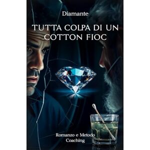 DIAMANTE, DIAMANTE Tutta colpa di un Cotton Fioc: Romanzo autobiografico + Metodo D.I.A.M.A.N.T.E. DIAMANTE, DIAMANTE Tutta colpa di un Cotton Fioc: Romanzo autobiografico + Metodo D.I.A.M.A.N.T.E.