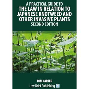 Carter, Tom A Practical Guide to the Law in Relation to Japanese Knotweed and Other Invasive Plants – Second Edition Carter, Tom A Practical Guide to the Law in Relation to Japanese Knotweed and Other Invasive Plants – Second Edition