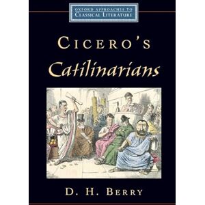 Berry, D. H. Cicero's Catilinarians (Oxford Approaches to Classical Literature) Berry, D. H. Cicero's Catilinarians (Oxford Approaches to Classical Literature)