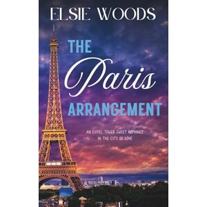 Woods, Elsie The Paris Arrangement: An Eiffel Tower Sweet Romance in the City of Love (Falling in Paris) Woods, Elsie The Paris Arrangement: An Eiffel Tower Sweet Romance in the City of Love (Falling in Paris)