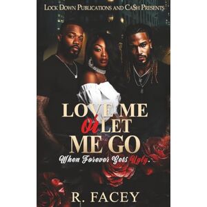 Facey, R. Love Me Or Let Me Go: When Forever Gets Ugly: 1 Facey, R. Love Me Or Let Me Go: When Forever Gets Ugly: 1