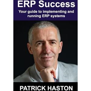Haston, Patrick ERP Success: Your Guide to Implementing and Running SaaS ERP Haston, Patrick ERP Success: Your Guide to Implementing and Running SaaS ERP