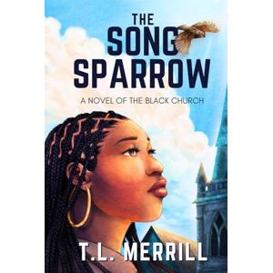 Merrill, T.L. The Song Sparrow: A Novel of the Black Church Merrill, T.L. The Song Sparrow: A Novel of the Black Church