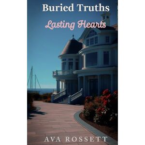 Rossett, Ava Buried Truths Lasting Hearts: A Small Town Clean Romantic Suspense Book 1 (The Seaside Harbor Series) Rossett, Ava Buried Truths Lasting Hearts: A Small Town Clean Romantic Suspense Book 1 (The Seaside Harbor Series)