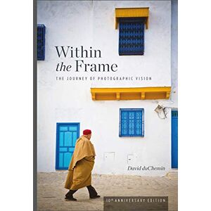 David Duchemin Within the Frame: 10th Anniversary Edition David Duchemin Within the Frame: 10th Anniversary Edition