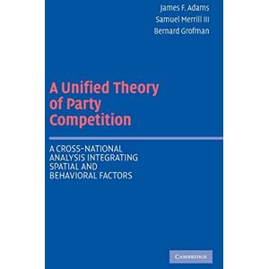 Adams, James F. A Unified Theory of Party Competition: A Cross-National Analysis Integrating Spatial and Behavioral Factors Adams, James F. A Unified Theory of Party Competition: A Cross-National Analysis Integrating Spatial and Behavioral Factors