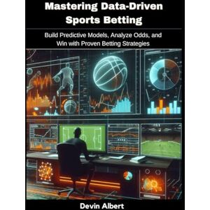 Albert, Devin Mastering Data-Driven Sports Betting: Build Predictive Models, Analyze Odds, and Win with Proven Betting Strategies Albert, Devin Mastering Data-Driven Sports Betting: Build Predictive Models, Analyze Odds, and Win with Proven Betting Strategies