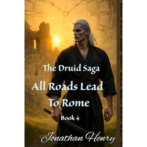 Henry, Jonathan The Druid Saga Book 4: All Roads Lead To Rome Henry, Jonathan The Druid Saga Book 4: All Roads Lead To Rome
