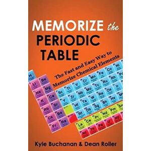 Buchanan, Kyle Memorize the Periodic Table: The Fast and Easy Way to Memorize Chemical Elements Buchanan, Kyle Memorize the Periodic Table: The Fast and Easy Way to Memorize Chemical Elements