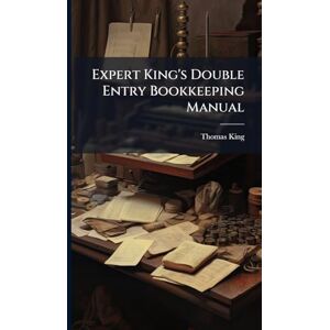 King, Thomas Expert King's Double Entry Bookkeeping Manual King, Thomas Expert King's Double Entry Bookkeeping Manual