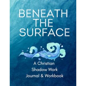 Press, White Tulip Beneath the Surface: A Christian Shadow Work Journal & Workbook Complete with Guided Prompts & Activity Pages Press, White Tulip Beneath the Surface: A Christian Shadow Work Journal & Workbook Complete with Guided Prompts & Activity Pages
