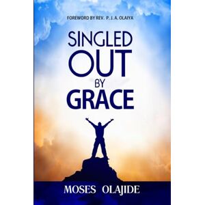 Olajide, Moses SINGLED OUT BY GRACE Olajide, Moses SINGLED OUT BY GRACE