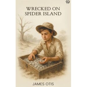 Otis, James Wrecked On Spider IslandOr, How Ned Rogers Found The Treasure (Edition1) Otis, James Wrecked On Spider IslandOr, How Ned Rogers Found The Treasure (Edition1)