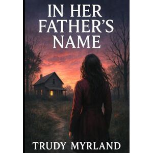 Myrland, Trudy In Her Father's Name: BOOK EIGHT (Deadman's Daughter) Myrland, Trudy In Her Father's Name: BOOK EIGHT (Deadman's Daughter)
