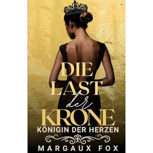 Fox, Margaux Die Last der Krone: Zerbrochene Herzen, gefährliche Geheimnisse, unzerbrechliche Liebe (Königin der Herzen) Fox, Margaux Die Last der Krone: Zerbrochene Herzen, gefährliche Geheimnisse, unzerbrechliche Liebe (Königin der Herzen)