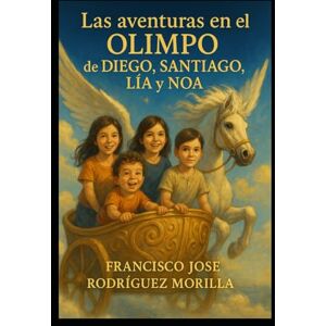 RODRÍGUEZ MORILLA, FRANCISCO JOSÉ LAS AVENTURAS EN EL OLIMPO DE DIEGO, SANTIAGO, LÍA Y NOA RODRÍGUEZ MORILLA, FRANCISCO JOSÉ LAS AVENTURAS EN EL OLIMPO DE DIEGO, SANTIAGO, LÍA Y NOA