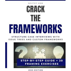 MBB, NextEp Crack The Frameworks – Structure Case Interviews with Issue Trees and Custom Frameworks Guide and 20 Exercises: Learn to design custom frameworks ... Bain, BCG and other consulting firms) MBB, NextEp Crack The Frameworks – Structure Case Interviews with Issue Trees and Custom Frameworks Guide and 20 Exercises: Learn to design custom frameworks ... Bain, BCG and other consulting firms)