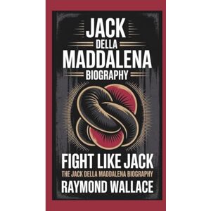 WALLACE, RAYMOND JACK DELLA MADDALENA BIOGRAPHY: FIGHT LIKE JACK:THE JACK DELLA MADDALENA BIOGRAPHY WALLACE, RAYMOND JACK DELLA MADDALENA BIOGRAPHY: FIGHT LIKE JACK:THE JACK DELLA MADDALENA BIOGRAPHY