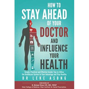 Asong, Dr Leke How To Stay Ahead Of Your Doctor And Influence Your Health: Simple, Practical and Effective Insider Tips to Utilise the Healthcare System to Your Advantage and Stay Healthy Asong, Dr Leke How To Stay Ahead Of Your Doctor And Influence Your Health: Simple, Practical and Effective Insider Tips to Utilise the Healthcare System to Your Advantage and Stay Healthy