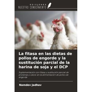 Jadhav, Namdev La fitasa en las dietas de pollos de engorde y la sustitución parcial de la harina de soja y el DCP: Suplementación con fitasa y sustitución parcial ... en la alimentación de pollos de engorde Jadhav, Namdev La fitasa en las dietas de pollos de engorde y la sustitución parcial de la harina de soja y el DCP: Suplementación con fitasa y sustitución parcial ... en la alimentación de pollos de engorde