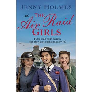 Holmes, Jenny The Air Raid Girls: (The Air Raid Girls Book 1) Holmes, Jenny The Air Raid Girls: (The Air Raid Girls Book 1)