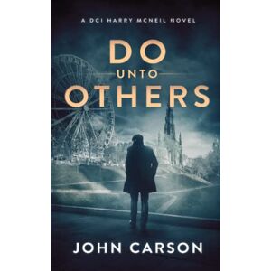 Carson, John Do Unto Others: DCI Harry McNeil Crime Thriller: 17 (A DCI Harry McNeil Crime Thriller) Carson, John Do Unto Others: DCI Harry McNeil Crime Thriller: 17 (A DCI Harry McNeil Crime Thriller)
