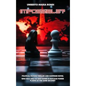 Rondi, Umberto-Maria Impossible?: Political fiction thriller and suspense novel Who was able to shut down 14 nuclear power plants at the same second? Rondi, Umberto-Maria Impossible?: Political fiction thriller and suspense novel Who was able to shut down 14 nuclear power plants at the same second?