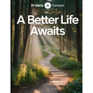 Constant, Dr. Gene A A Better Life Awaits Constant, Dr. Gene A A Better Life Awaits