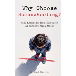 Claudius, Angel Why Choose Homeschooling?: Valid Reasons for Home Education Supported by Media Stories (Homeschool Easy) Claudius, Angel Why Choose Homeschooling?: Valid Reasons for Home Education Supported by Media Stories (Homeschool Easy)