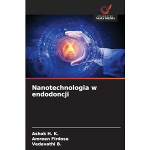 H K, Ashok Nanotechnologia w endodoncji H K, Ashok Nanotechnologia w endodoncji