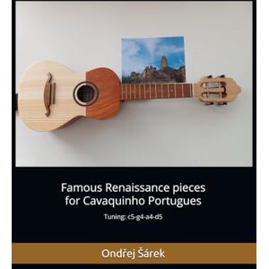Sarek, Ondrej Famous Renaissance pieces for Cavaquinho Portugues: Tuning: c5-g4-a4-d5 Sarek, Ondrej Famous Renaissance pieces for Cavaquinho Portugues: Tuning: c5-g4-a4-d5