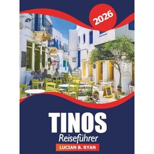 Ryan, Lucian B. Tinos Reiseführer 2026: Entdecken Sie Strände, antike Ruinen, lokale Küche, Aktivitäten und Abenteuer auf den griechischen Inseln Ryan, Lucian B. Tinos Reiseführer 2026: Entdecken Sie Strände, antike Ruinen, lokale Küche, Aktivitäten und Abenteuer auf den griechischen Inseln