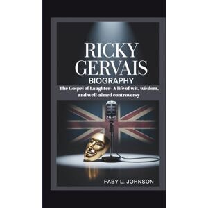 JOHNSON, FABY L. RICKY GERVAIS BIOGRAPHY The Gospel of Laughter- A life of wit, wisdom, and well-aimed controversy JOHNSON, FABY L. RICKY GERVAIS BIOGRAPHY The Gospel of Laughter- A life of wit, wisdom, and well-aimed controversy