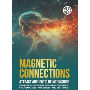 Publishing, GSD Magnetic Connections: Attract Authentic Relationships: A Practical Guide for Building Confidence, Charisma, Self-Awareness, Self-love, and Healing Publishing, GSD Magnetic Connections: Attract Authentic Relationships: A Practical Guide for Building Confidence, Charisma, Self-Awareness, Self-love, and Healing