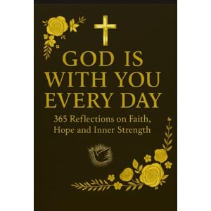 Din Cucerdea, Valer God is with you every day: 365 Reflections on Faith, Hope and Inner Strength (Faith & Hope Daily Reflections Collection) Din Cucerdea, Valer God is with you every day: 365 Reflections on Faith, Hope and Inner Strength (Faith & Hope Daily Reflections Collection)