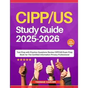 Carver, Thomas CIPP/US Study Guide 2025-2026: Test Prep with Practice Questions Review CIPP/US Exam Prep Book for The Certified Information Privacy Professional Carver, Thomas CIPP/US Study Guide 2025-2026: Test Prep with Practice Questions Review CIPP/US Exam Prep Book for The Certified Information Privacy Professional