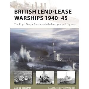 Angus Konstam British Lend-Lease Warships of World War II: Destroyers and frigates: The Royal Navy's American-built destroyers and frigates: 330 (New Vanguard) Angus Konstam British Lend-Lease Warships of World War II: Destroyers and frigates: The Royal Navy's American-built destroyers and frigates: 330 (New Vanguard)