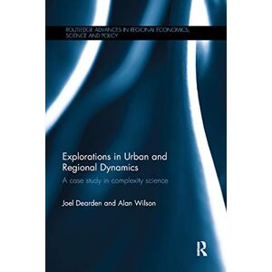 Dearden, Joel Explorations in Urban and Regional Dynamics: A case study in complexity science (Routledge Advances in Regional Economics, Science and Policy) Dearden, Joel Explorations in Urban and Regional Dynamics: A case study in complexity science (Routledge Advances in Regional Economics, Science and Policy)