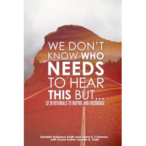 Robinson WE DON'T KNOW WHO NEEDS TO HEAR THIS BUT...: 52 DEVOTIONALS TO INSPIRE AND ENCOURAGE Robinson WE DON'T KNOW WHO NEEDS TO HEAR THIS BUT...: 52 DEVOTIONALS TO INSPIRE AND ENCOURAGE