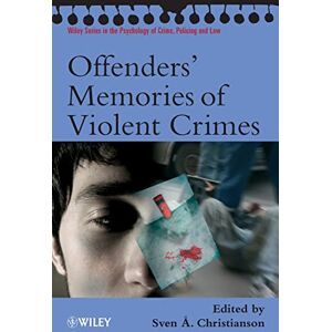 Offenders' Memories of Violent Crimes (Wiley Series in Psychology of Crime, Policing and Law) Offenders' Memories of Violent Crimes (Wiley Series in Psychology of Crime, Policing and Law)